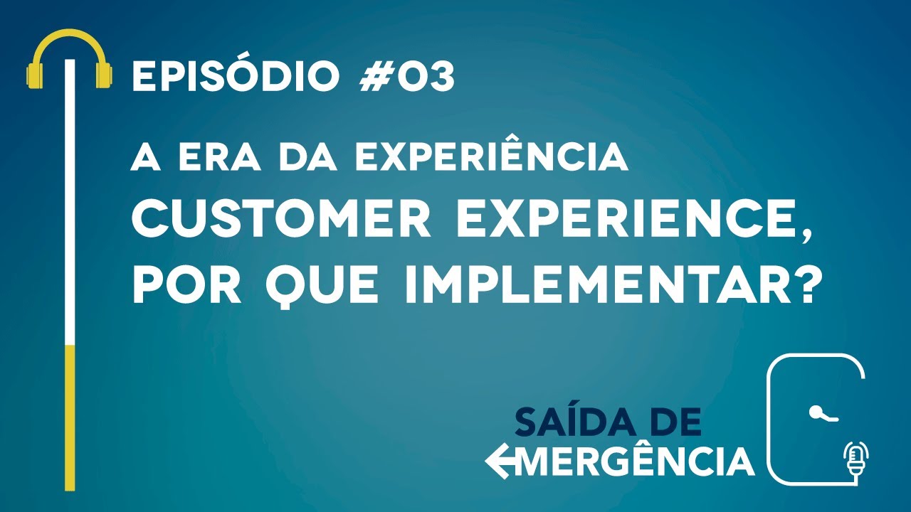 #03 A Era da Experiência – Customer Experience, por que implementar? – Podcast Saída de Emergência
