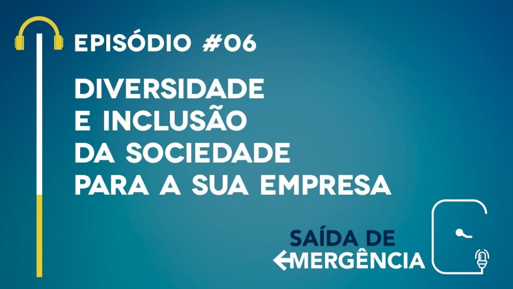#06 - Diversidade e Inclusão - Da sociedade para a sua empresa - Podcast Saída de Emergência