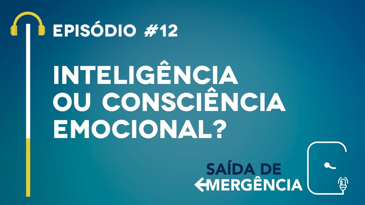 #12 – Inteligência ou Consciência Emocional? – Podcast Saída de Emergência