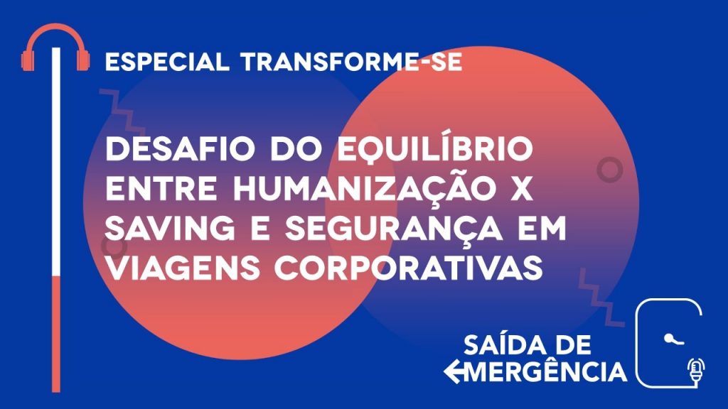 Equilíbrio entre Humanização x Saving e Segurança em viagens corporativas - Especial Transforme-se