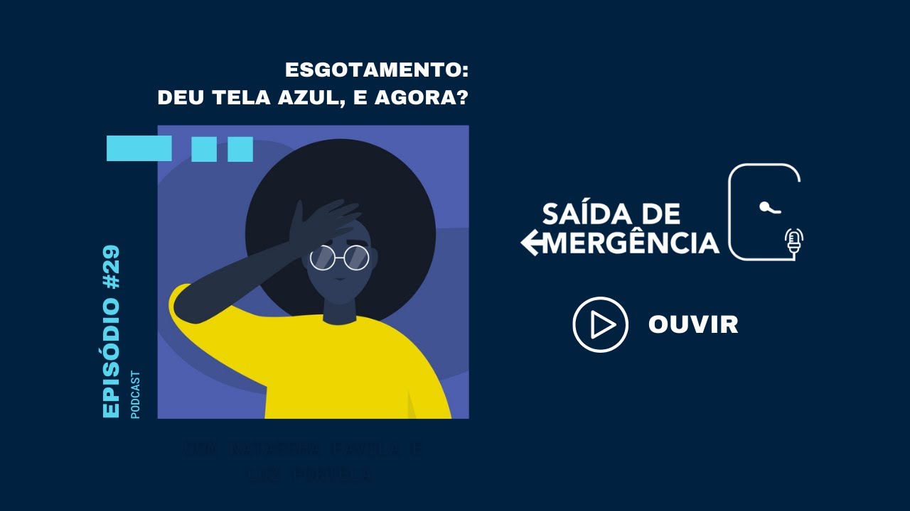 #29 – Esgotamento: deu tela azul, e agora? – Podcast Saída de Emergência