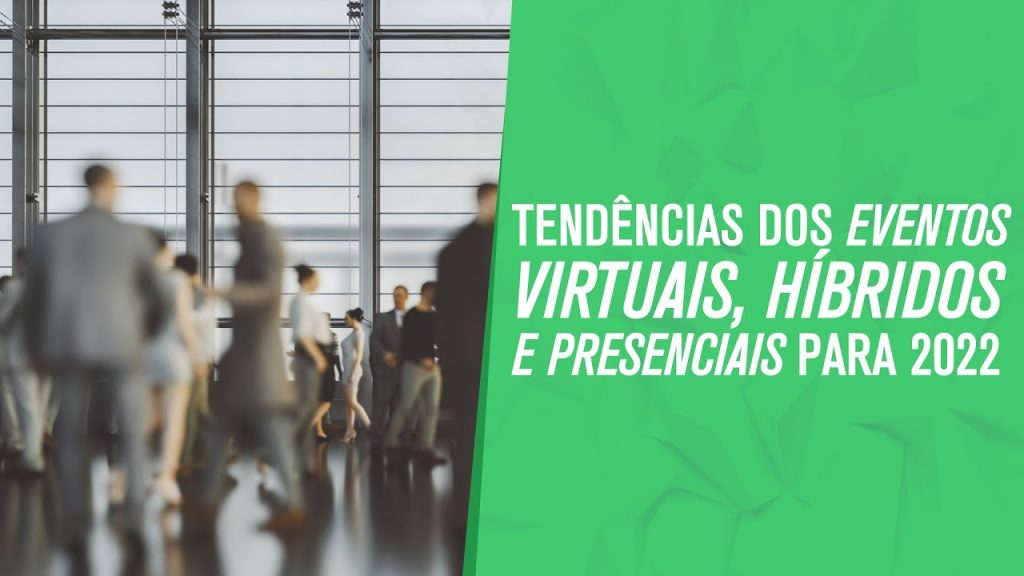Tendências dos Eventos Virtuais, Híbridos e Presenciais para 2022